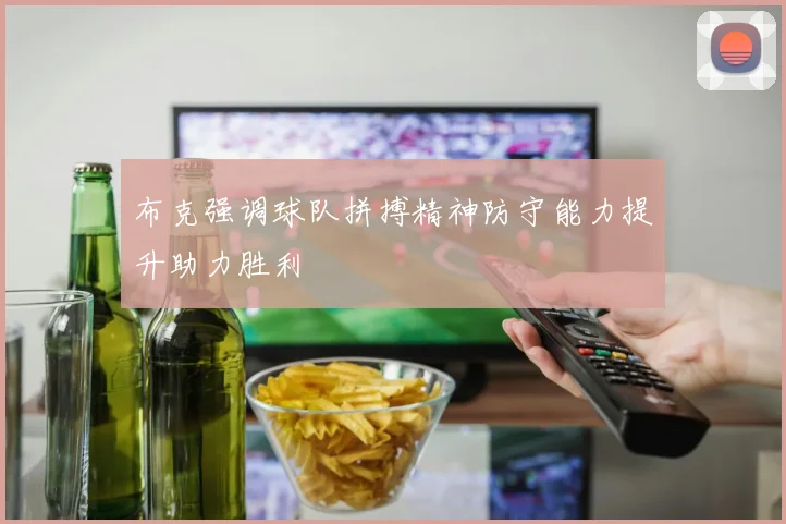 布克强调球队拼搏精神防守能力提升助力胜利