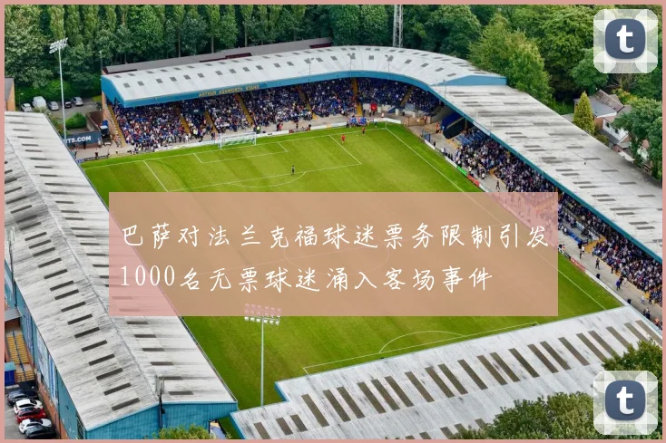 巴萨对法兰克福球迷票务限制引发1000名无票球迷涌入客场事件
