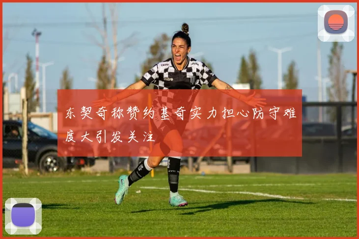 东契奇称赞约基奇实力担心防守难度大引发关注